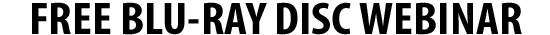 FREE BLU-RAY DISC WEBINARS